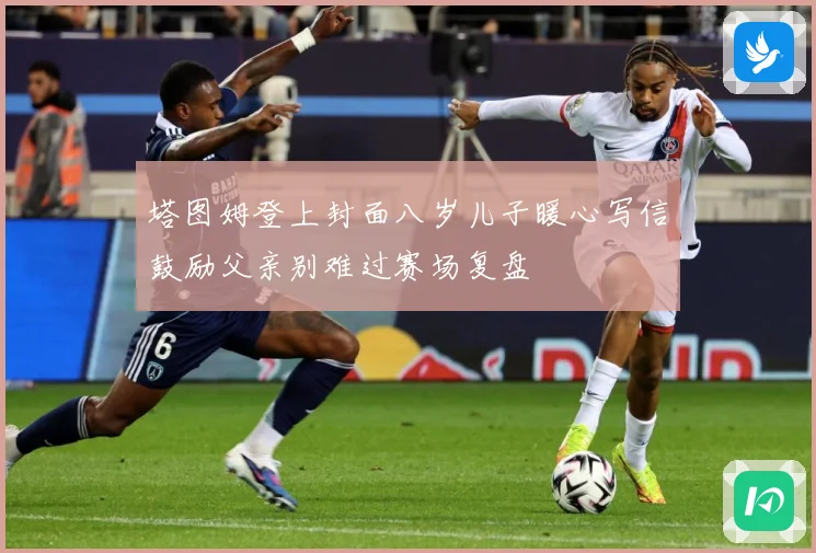 塔图姆登上封面八岁儿子暖心写信鼓励父亲别难过赛场复盘