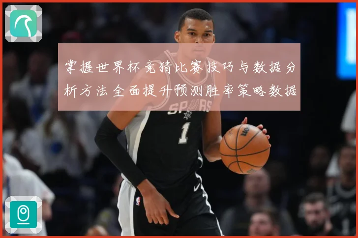掌握世界杯竞猜比赛技巧与数据分析方法全面提升预测胜率策略数据研判