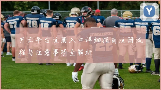 开云平台注册入口详细指南注册流程与注意事项全解析