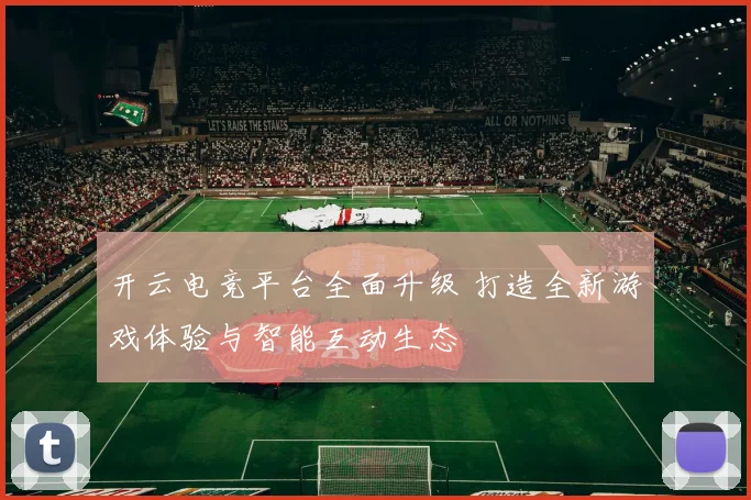 开云电竞平台全面升级 打造全新游戏体验与智能互动生态