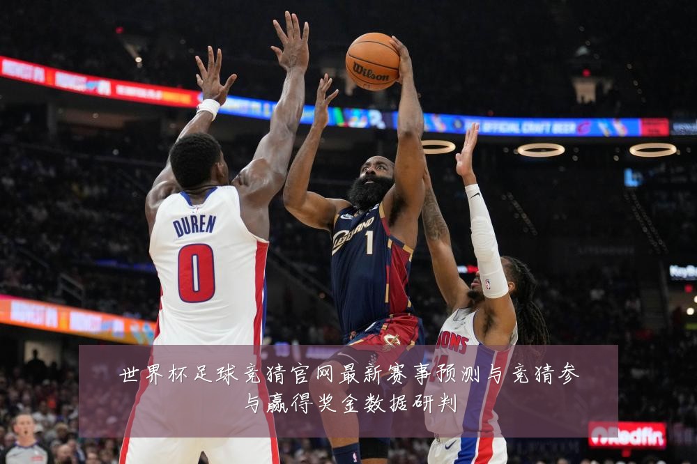 世界杯足球竞猜官网最新赛事预测与竞猜参与赢得奖金数据研判