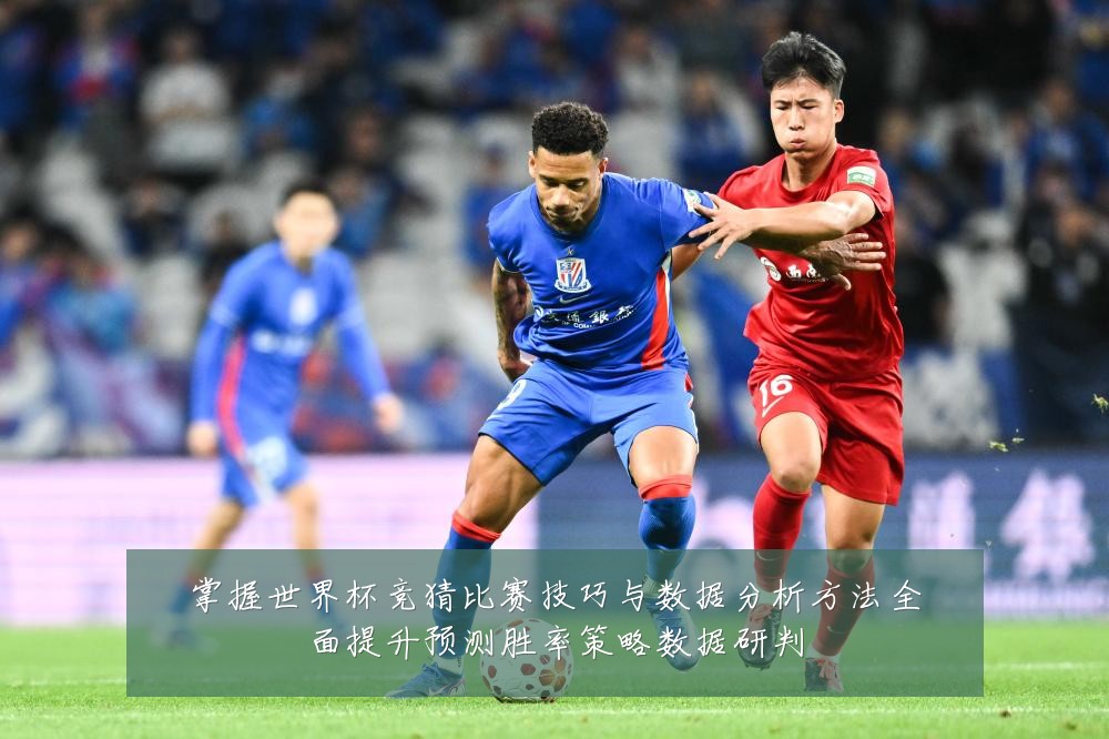 掌握世界杯竞猜比赛技巧与数据分析方法全面提升预测胜率策略数据研判